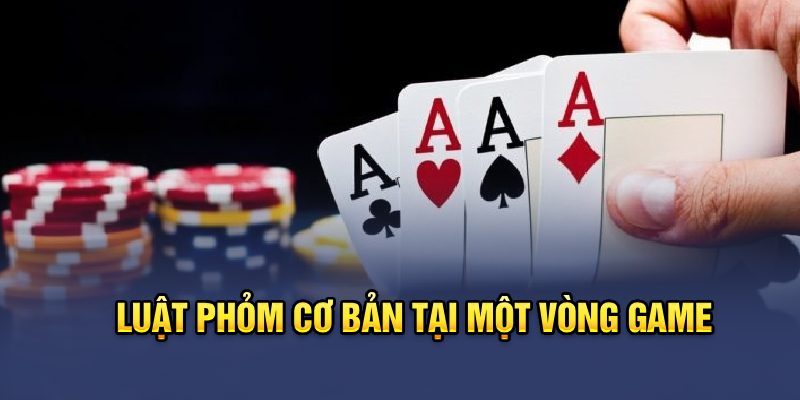 Luật chơi cơ bản của tựa game phỏm nổi tiếng